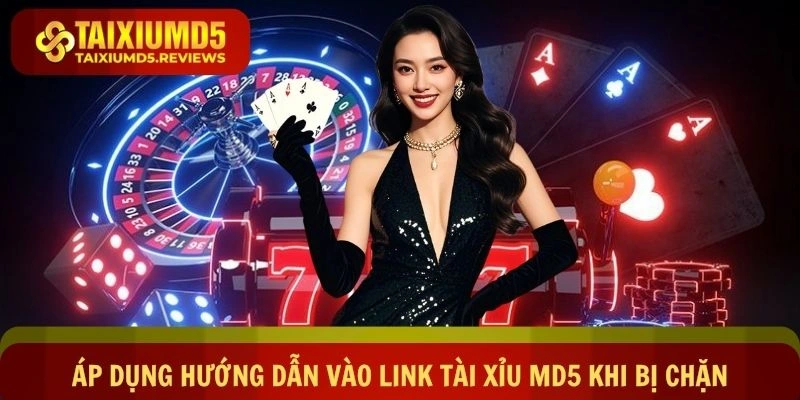 Áp dụng hướng dẫn vào link Tài xỉu md5 khi bị chặn