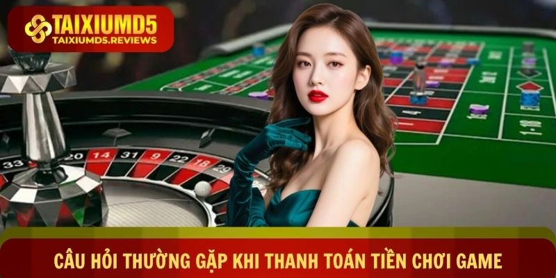 Các câu hỏi thường gặp khi thanh toán tiền chơi game