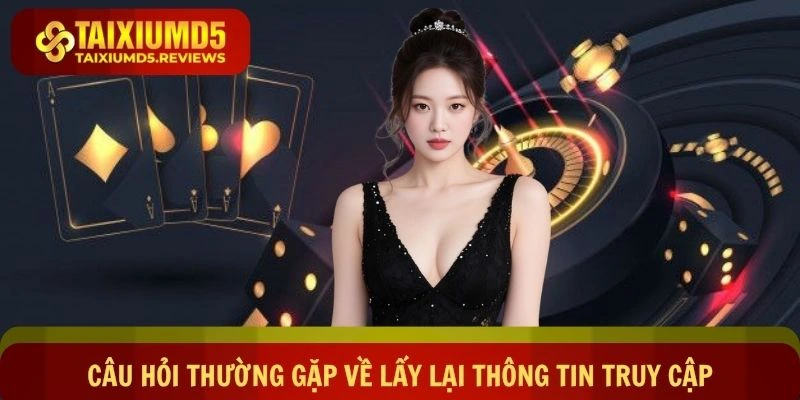 Câu hỏi thường gặp về lấy lại thông tin truy cập tài khoản