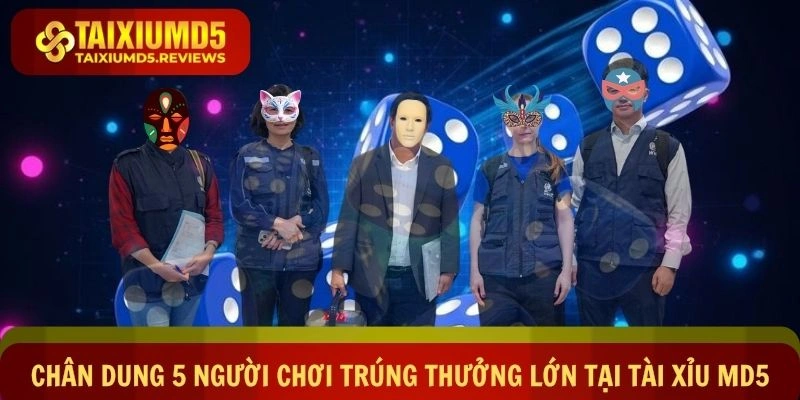 Lộ diện chân chung top 5 người chơi trúng thưởng lớn tại Tài xỉu md5