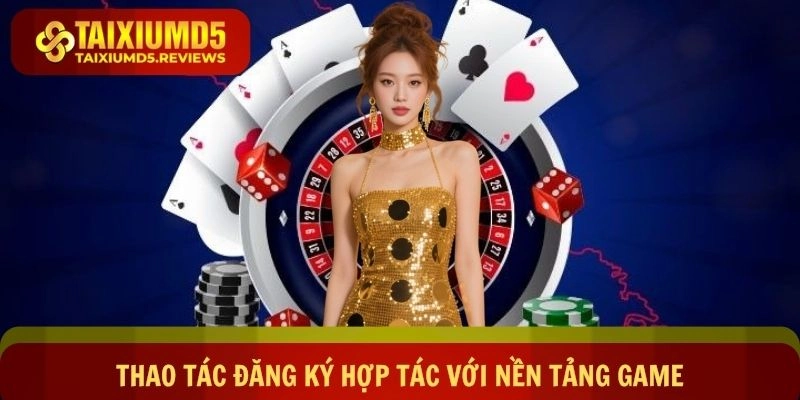 Chi tiết các thao tác đăng ký hợp tác với nền tảng game