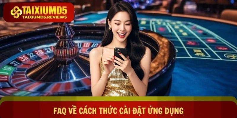 FAQ về cách thức cài đặt ứng dụng mới nhất