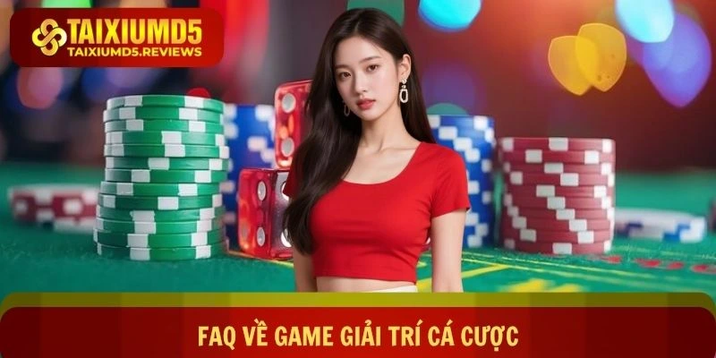 FAQ về game giải trí cá cược trực tuyến
