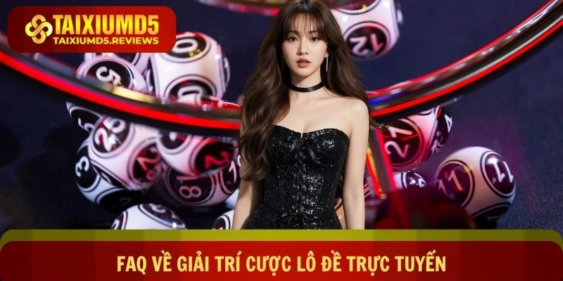 FAQ về giải trí cược lô đề trực tuyến cho newbie