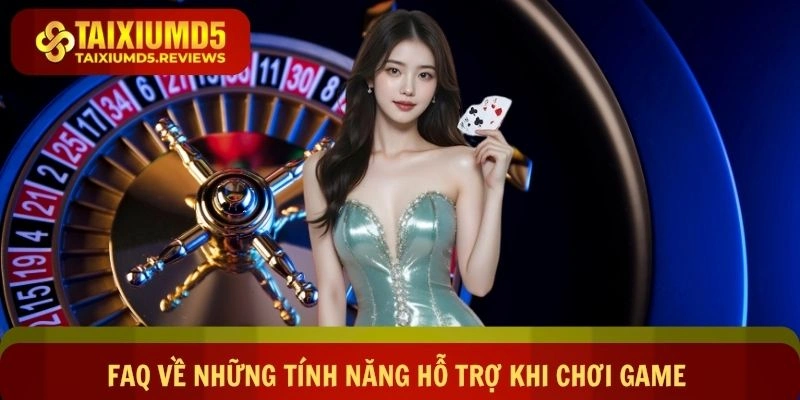 FAQ về những tính năng hỗ trợ khi chơi game online