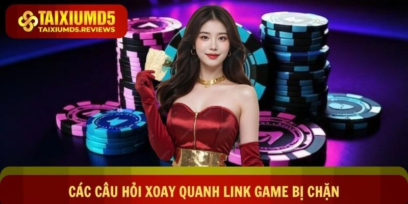 Giải đáp các câu hỏi xoay quanh link game bị chặn