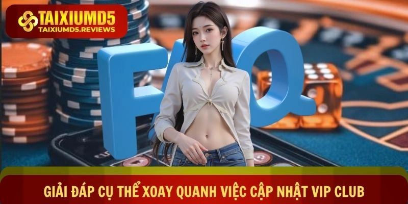 Giải đáp cụ thể xoay quanh việc cập nhật VIP Club