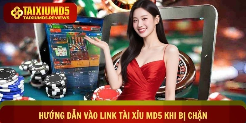 Hướng Dẫn Vào Link Tài Xỉu Md5 Khi Bị Chặn An Toàn Nhất