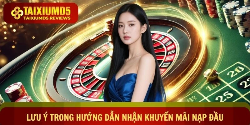 Lưu ý trong hướng dẫn nhận khuyến mãi nạp đầu Tài xỉu md5