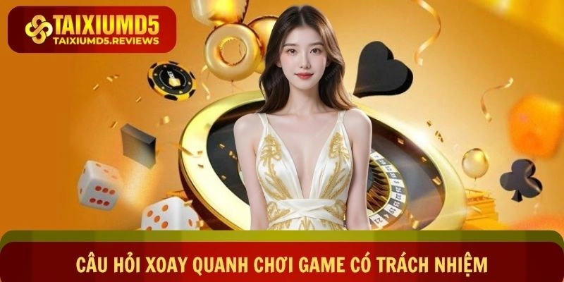 Những câu hỏi xoay quanh chơi game có trách nhiệm