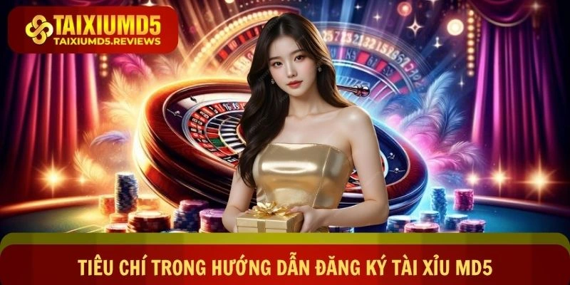 Tiêu chí bắt buộc trong hướng dẫn đăng ký Tài xỉu md5