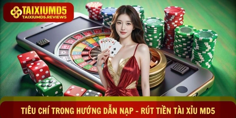 Tiêu chí cơ bản trong hướng dẫn nạp - rút tiền Tài xỉu md5