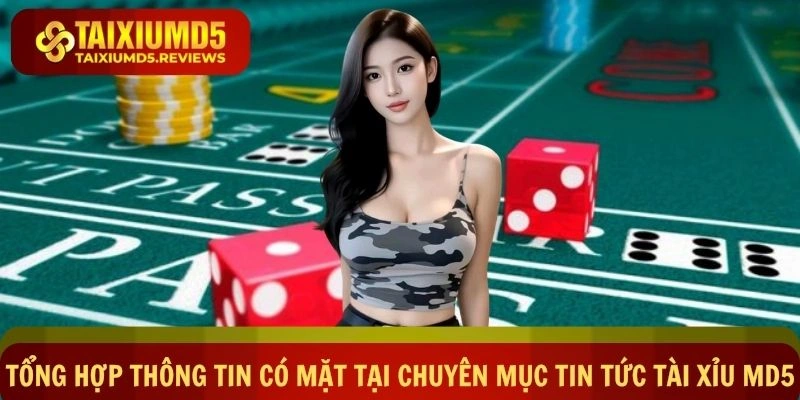 Tổng hợp mọi thông tin có mặt tại chuyên mục tin tức Tài xỉu md5