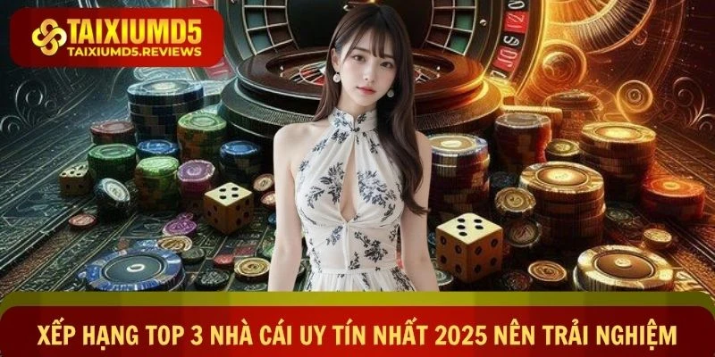 Xếp hạng top 3 nhà cái uy tín nhất 2025 nên trải nghiệm